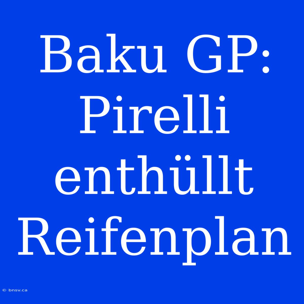 Baku GP: Pirelli Enthüllt Reifenplan