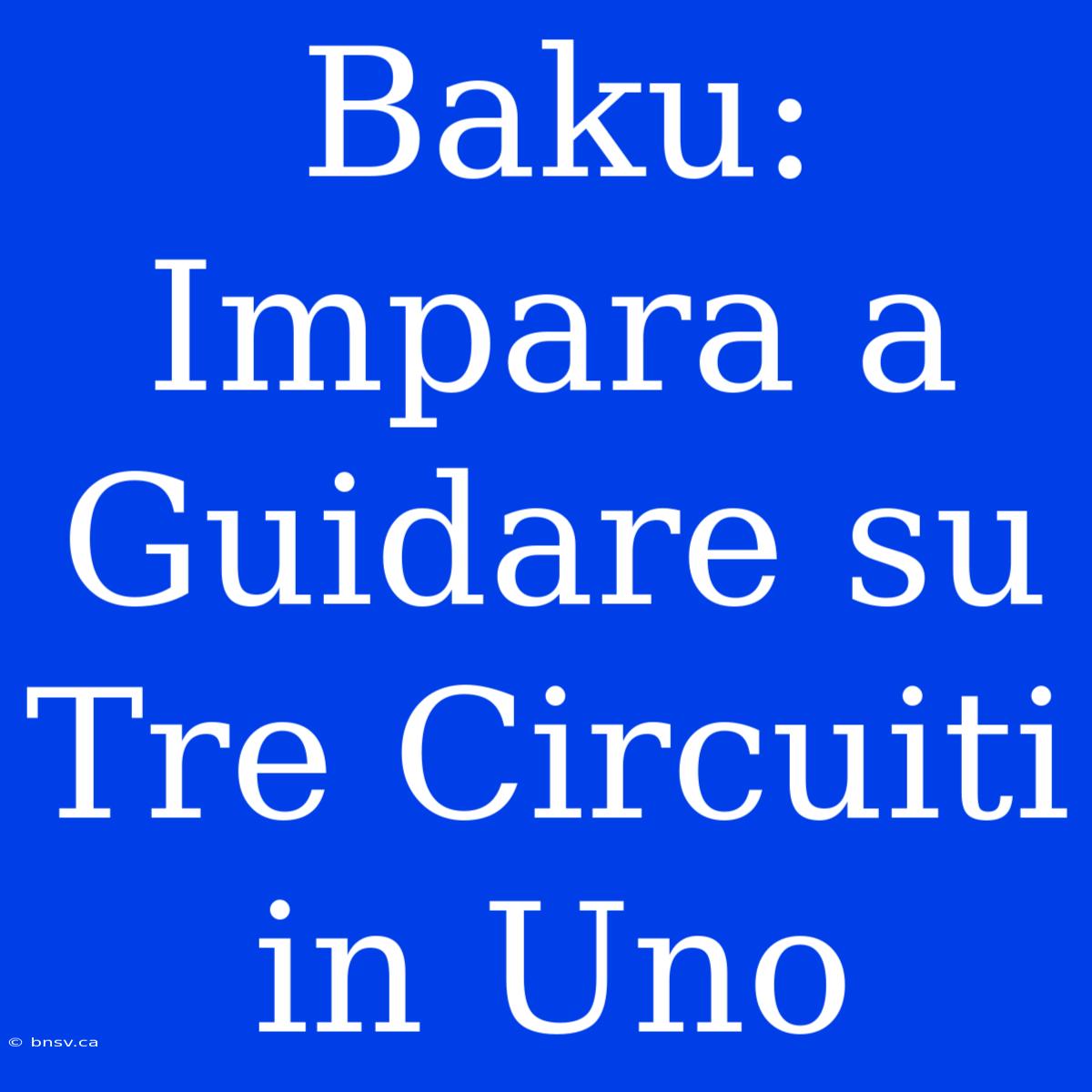 Baku: Impara A Guidare Su Tre Circuiti In Uno