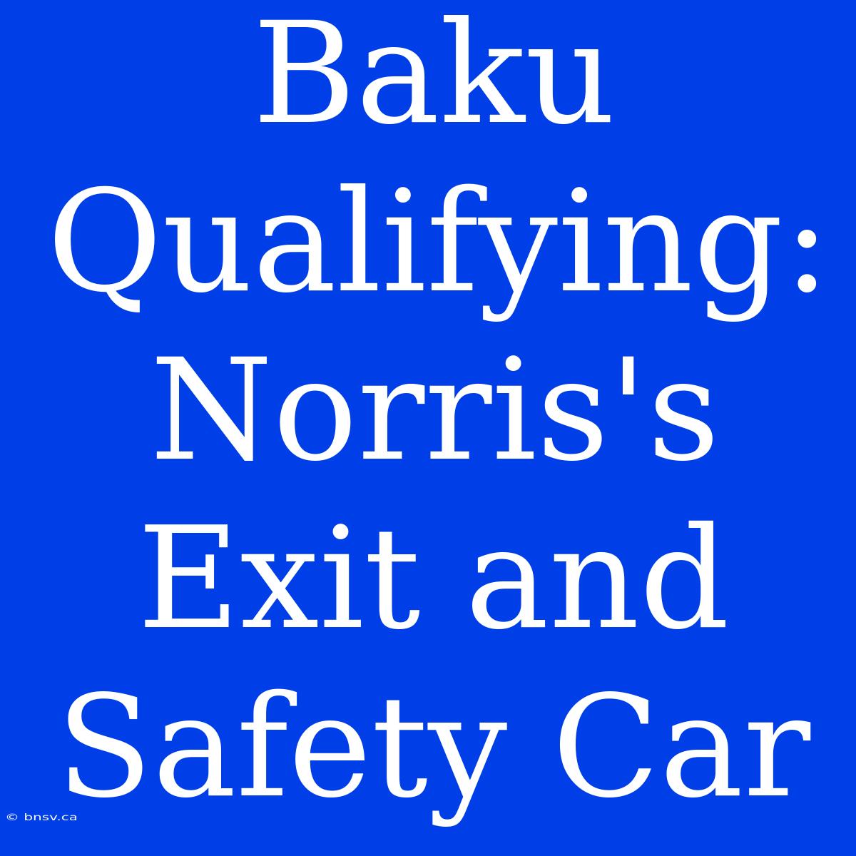 Baku Qualifying: Norris's Exit And Safety Car