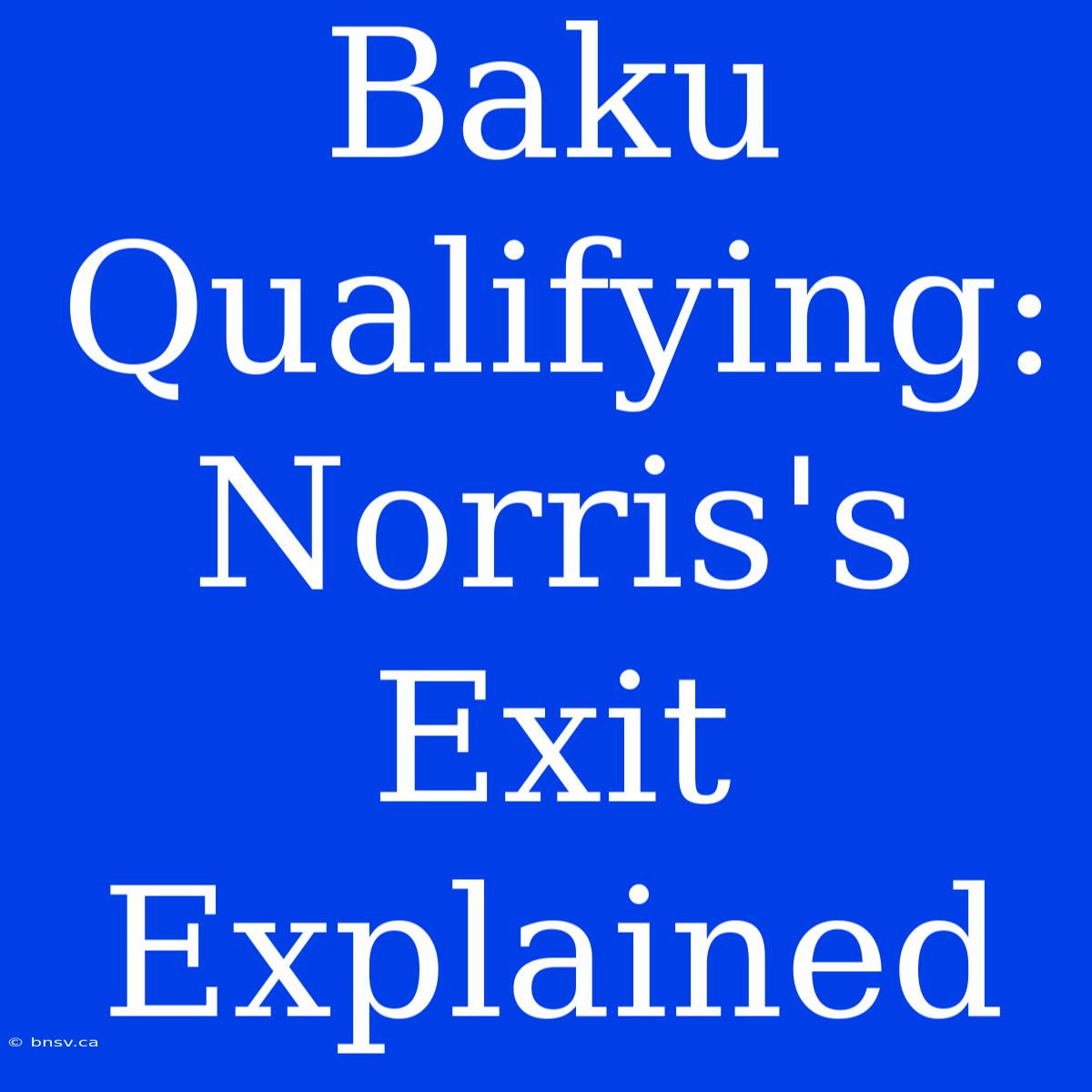 Baku Qualifying: Norris's Exit Explained