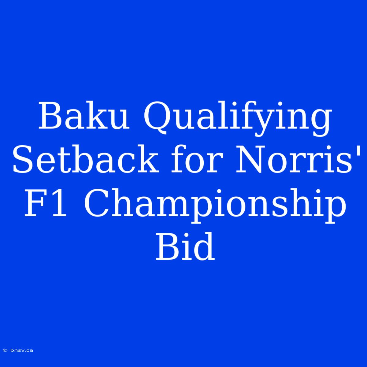 Baku Qualifying Setback For Norris' F1 Championship Bid