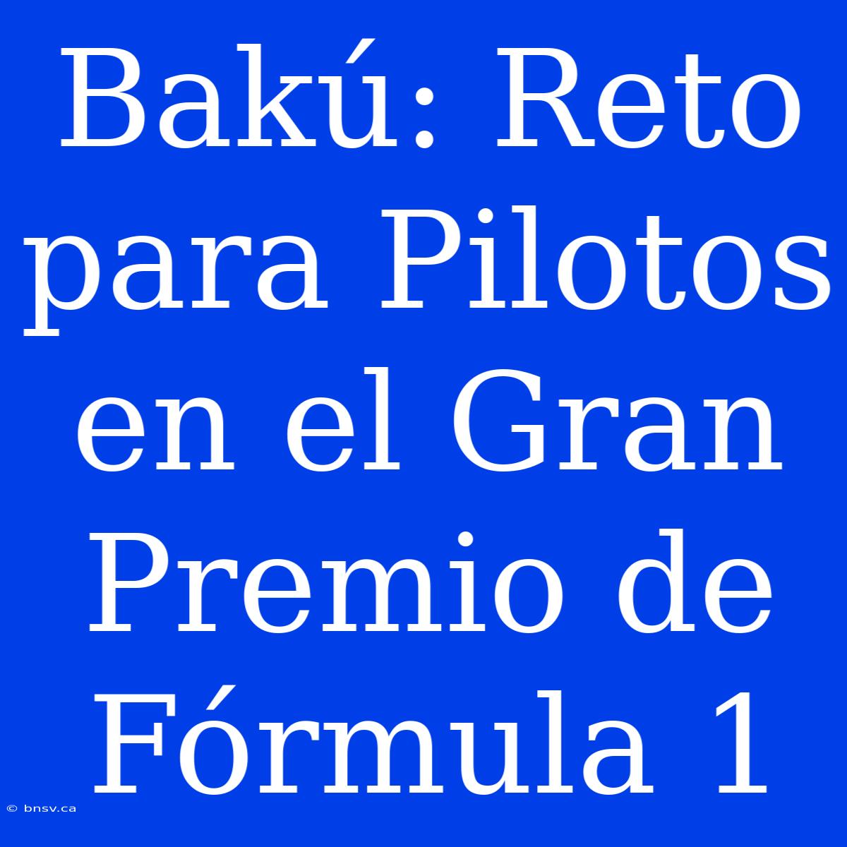 Bakú: Reto Para Pilotos En El Gran Premio De Fórmula 1