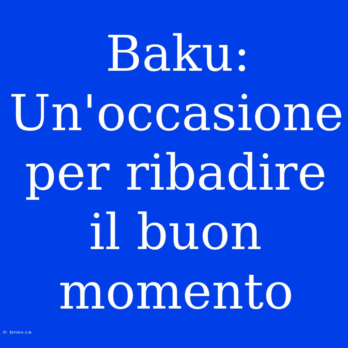 Baku: Un'occasione Per Ribadire Il Buon Momento