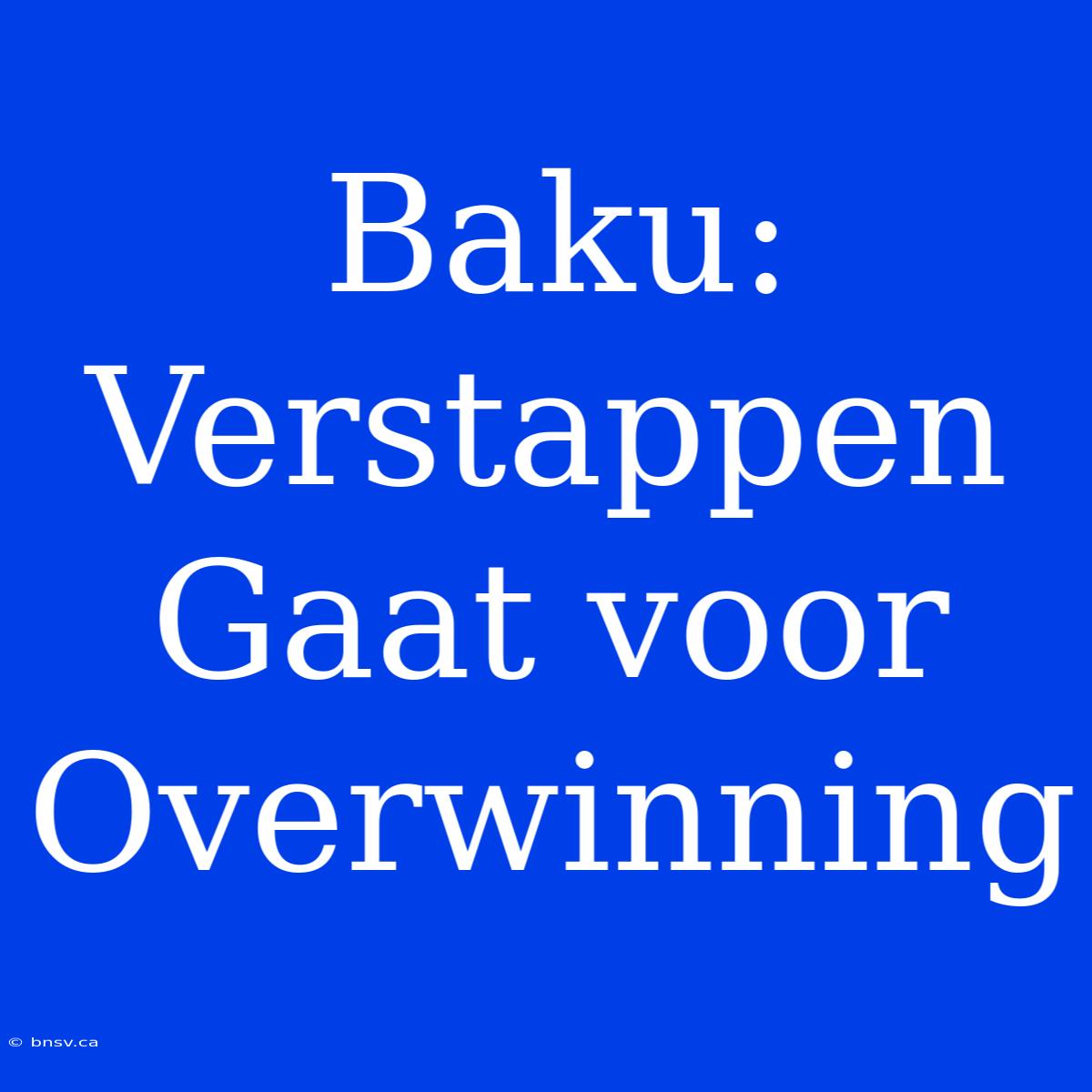 Baku: Verstappen Gaat Voor Overwinning