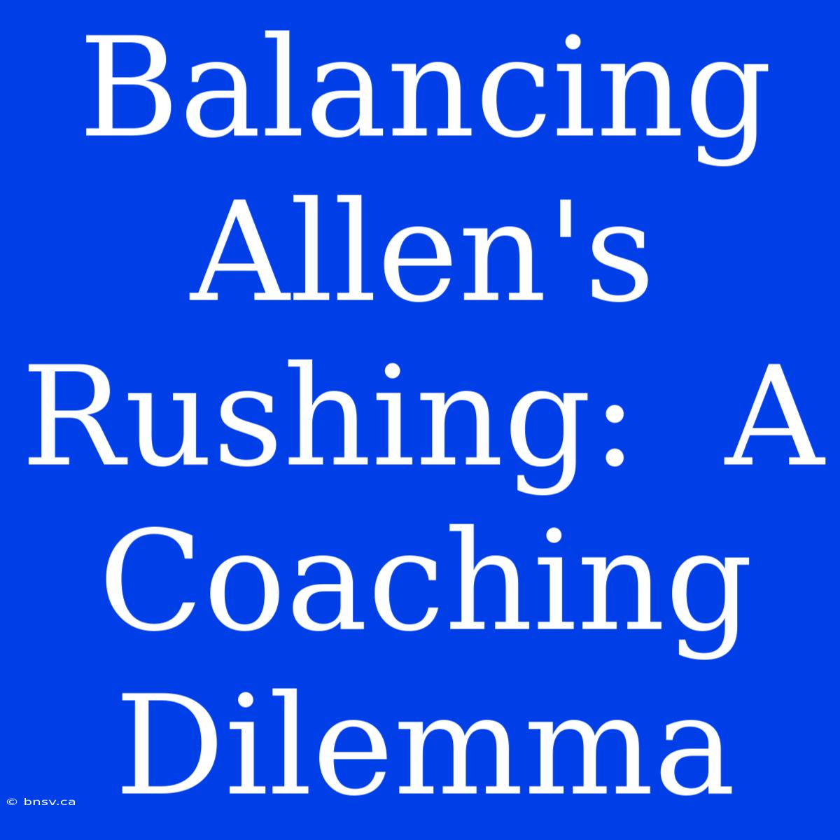 Balancing Allen's Rushing:  A Coaching Dilemma