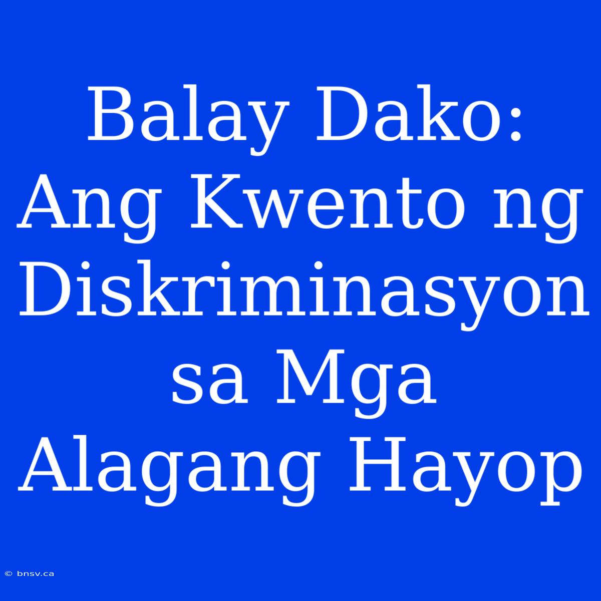 Balay Dako: Ang Kwento Ng Diskriminasyon Sa Mga Alagang Hayop