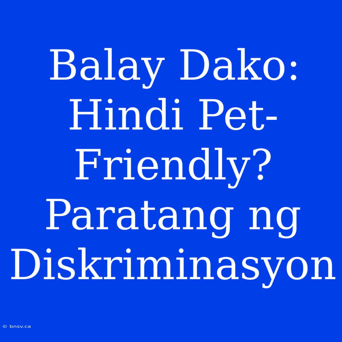 Balay Dako: Hindi Pet-Friendly? Paratang Ng Diskriminasyon