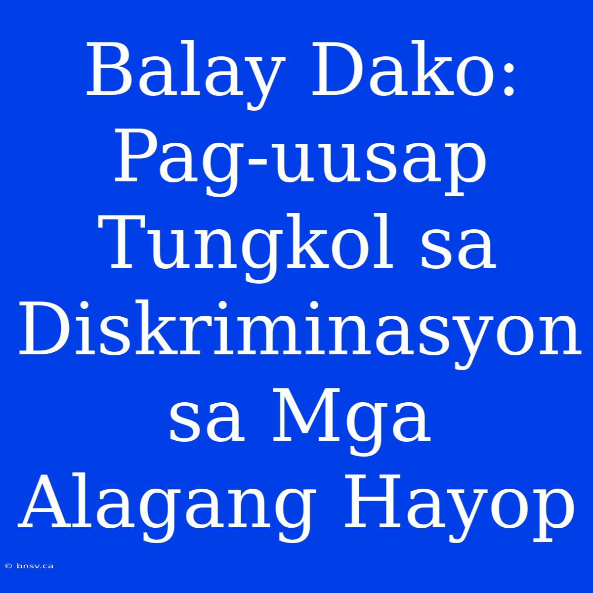 Balay Dako: Pag-uusap Tungkol Sa Diskriminasyon Sa Mga Alagang Hayop