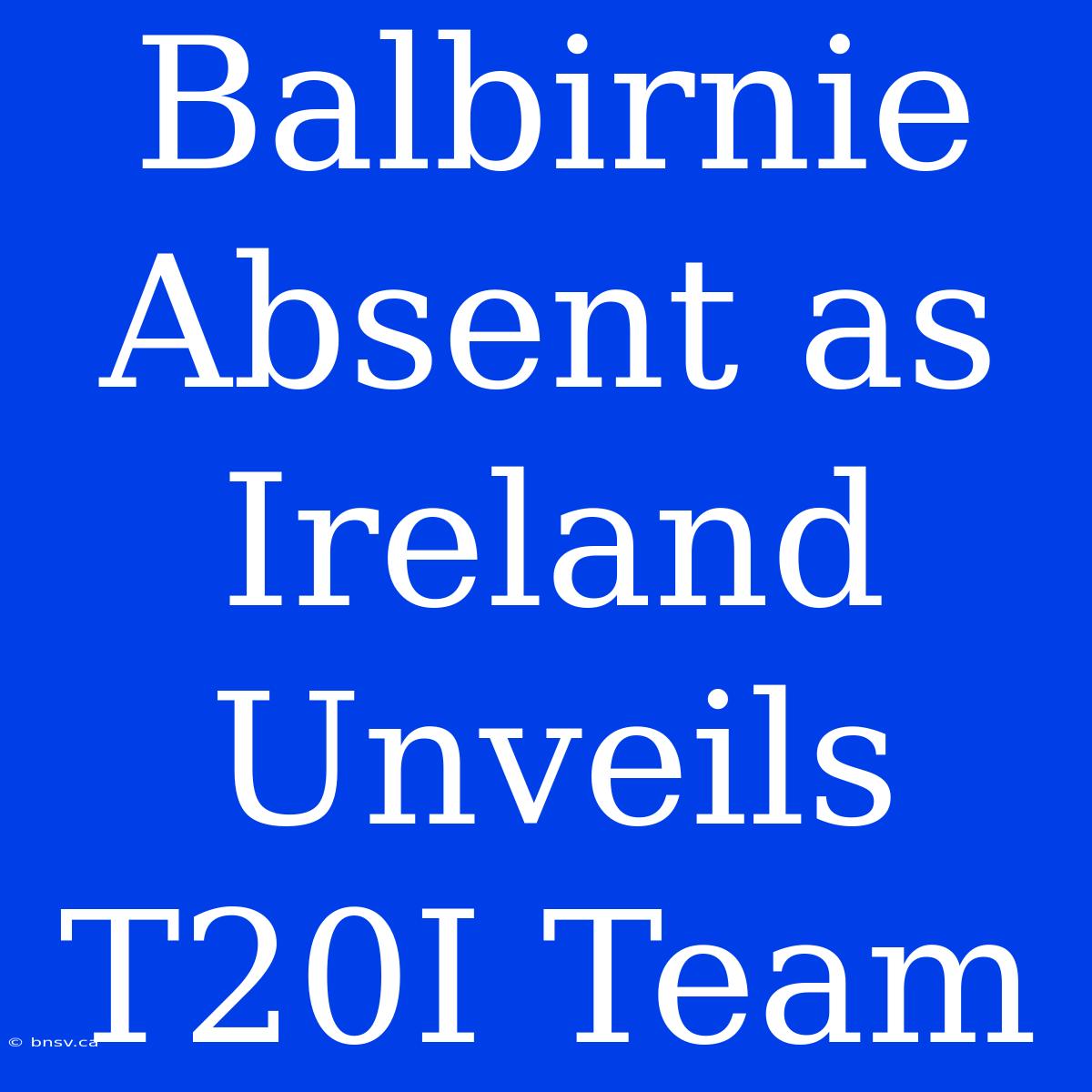 Balbirnie Absent As Ireland Unveils T20I Team