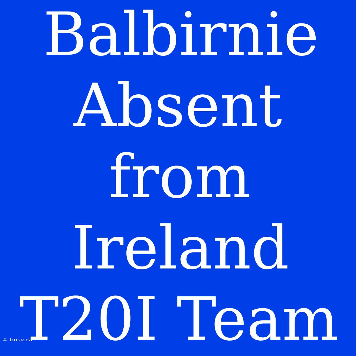 Balbirnie Absent From Ireland T20I Team