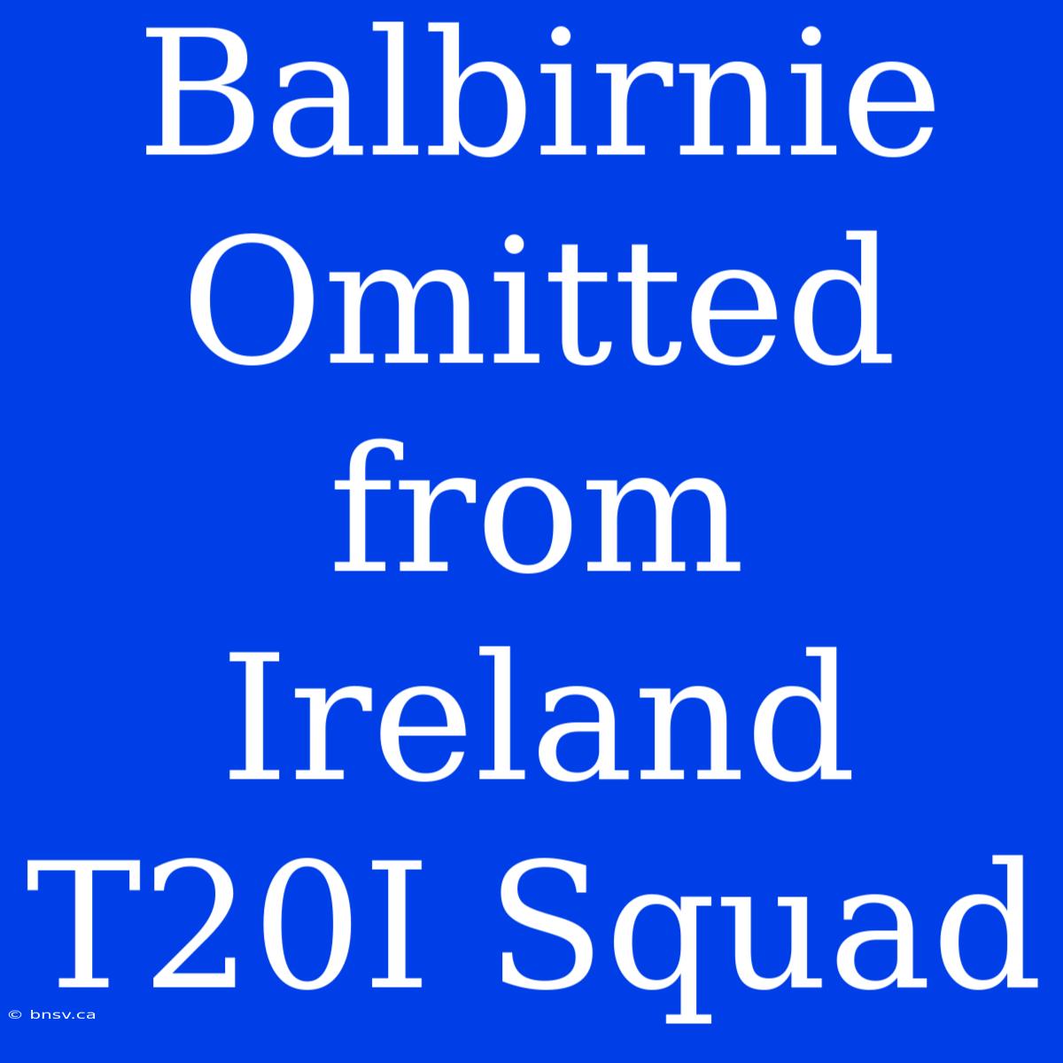 Balbirnie Omitted From Ireland T20I Squad