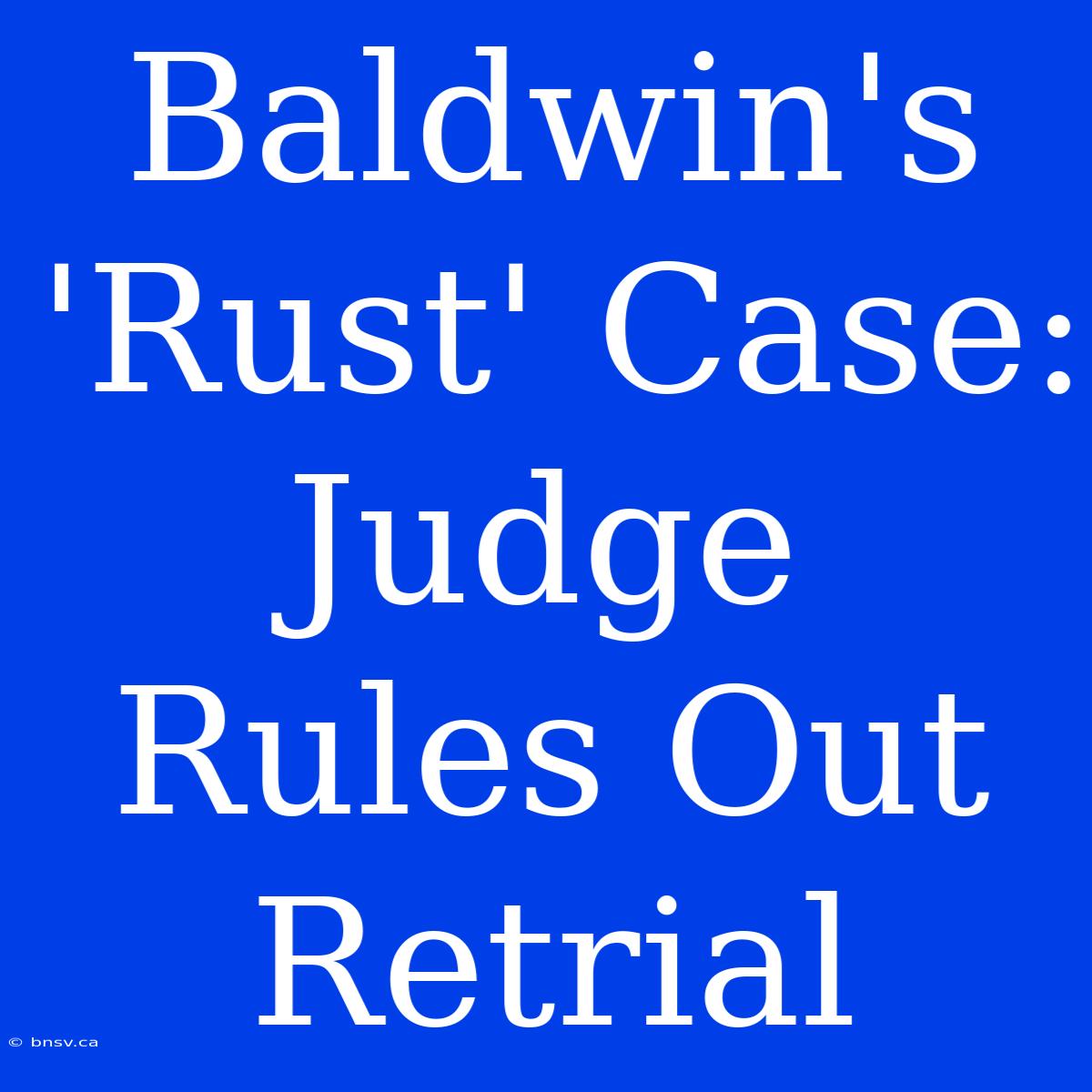 Baldwin's 'Rust' Case: Judge Rules Out Retrial