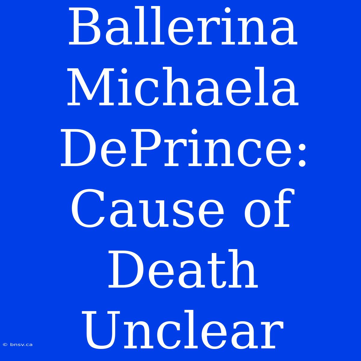 Ballerina Michaela DePrince: Cause Of Death Unclear