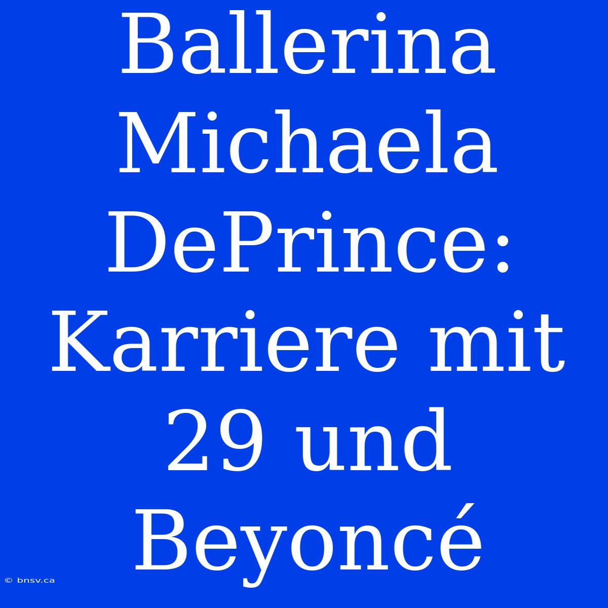 Ballerina Michaela DePrince: Karriere Mit 29 Und Beyoncé