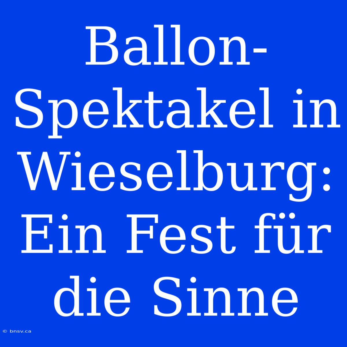 Ballon-Spektakel In Wieselburg: Ein Fest Für Die Sinne