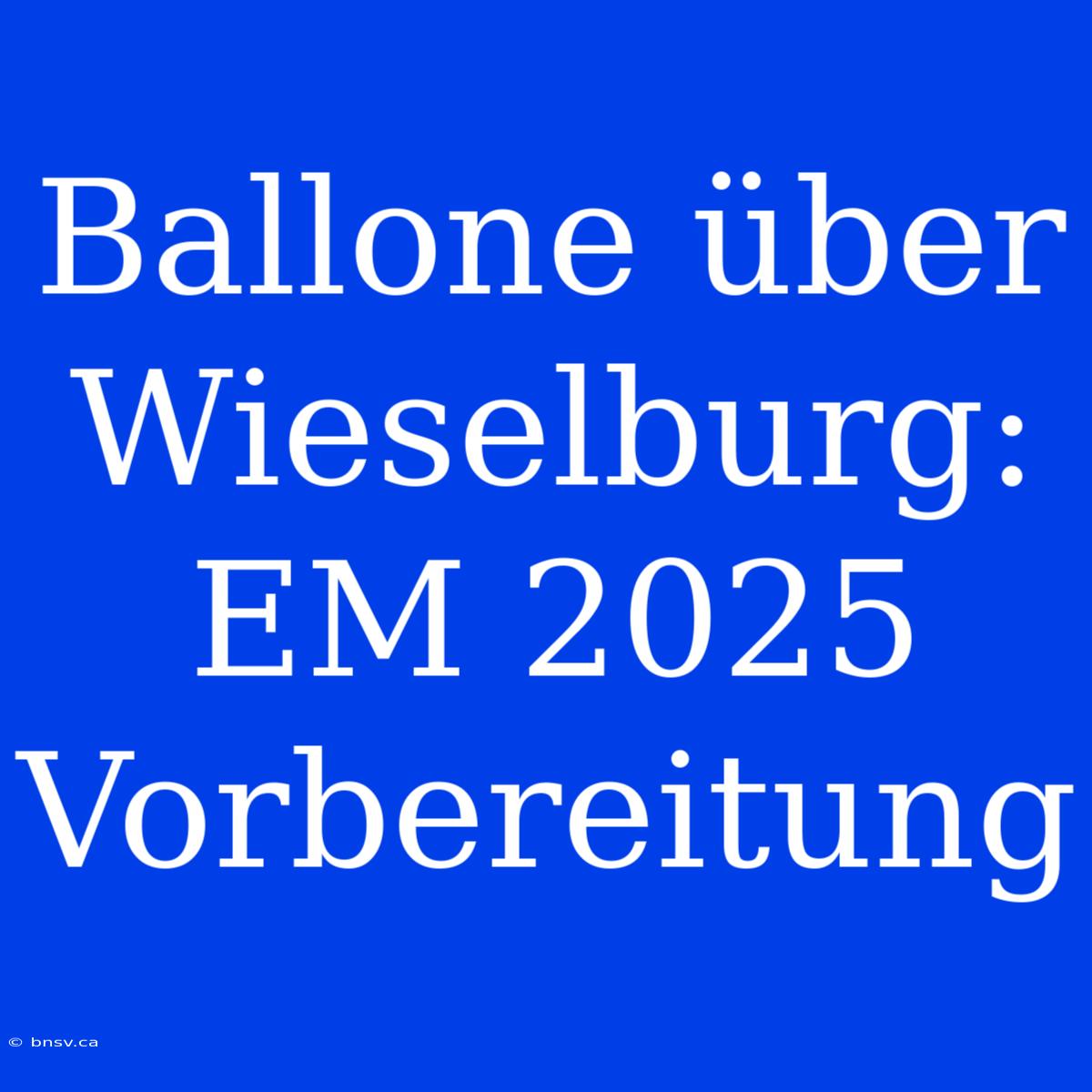 Ballone Über Wieselburg: EM 2025 Vorbereitung