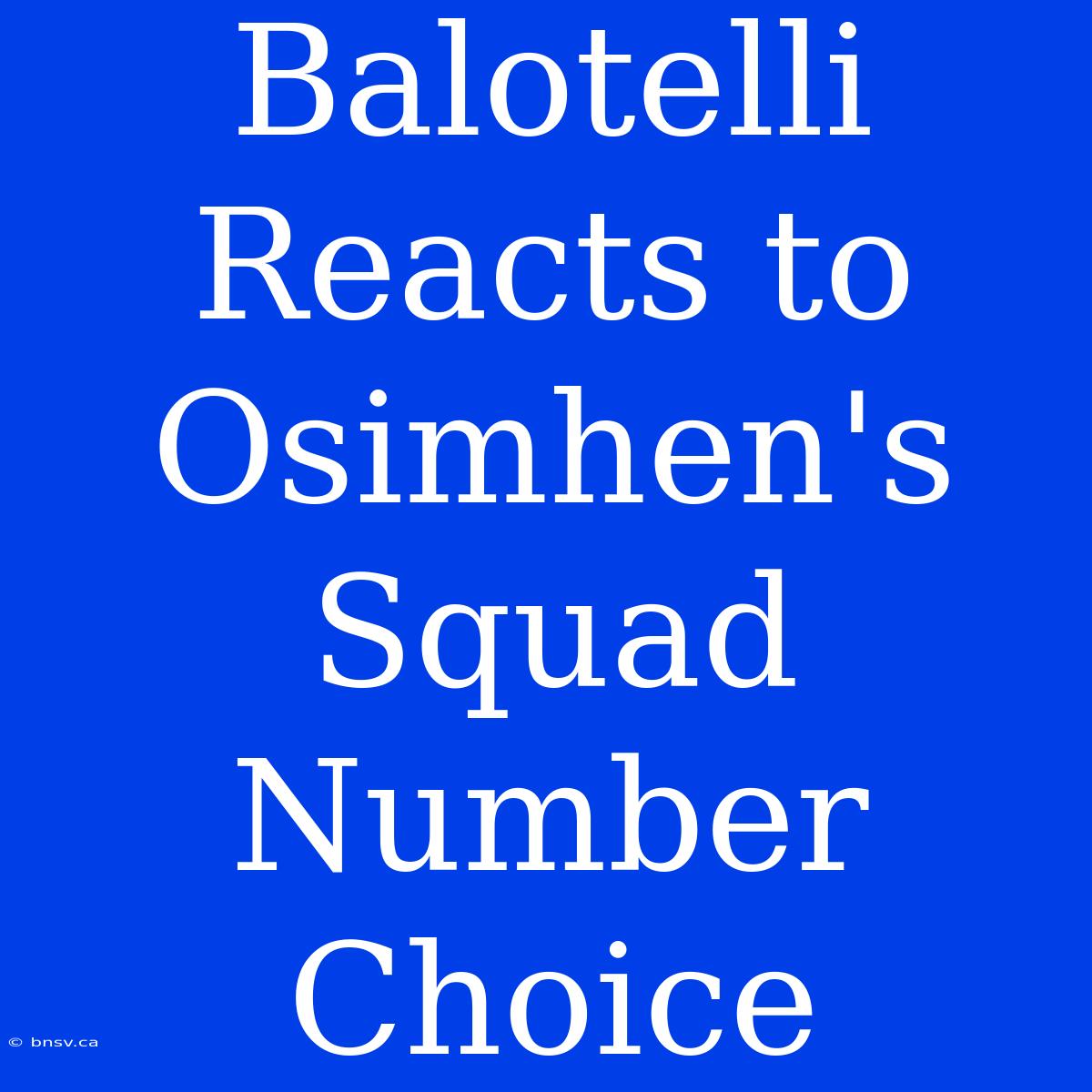 Balotelli Reacts To Osimhen's Squad Number Choice