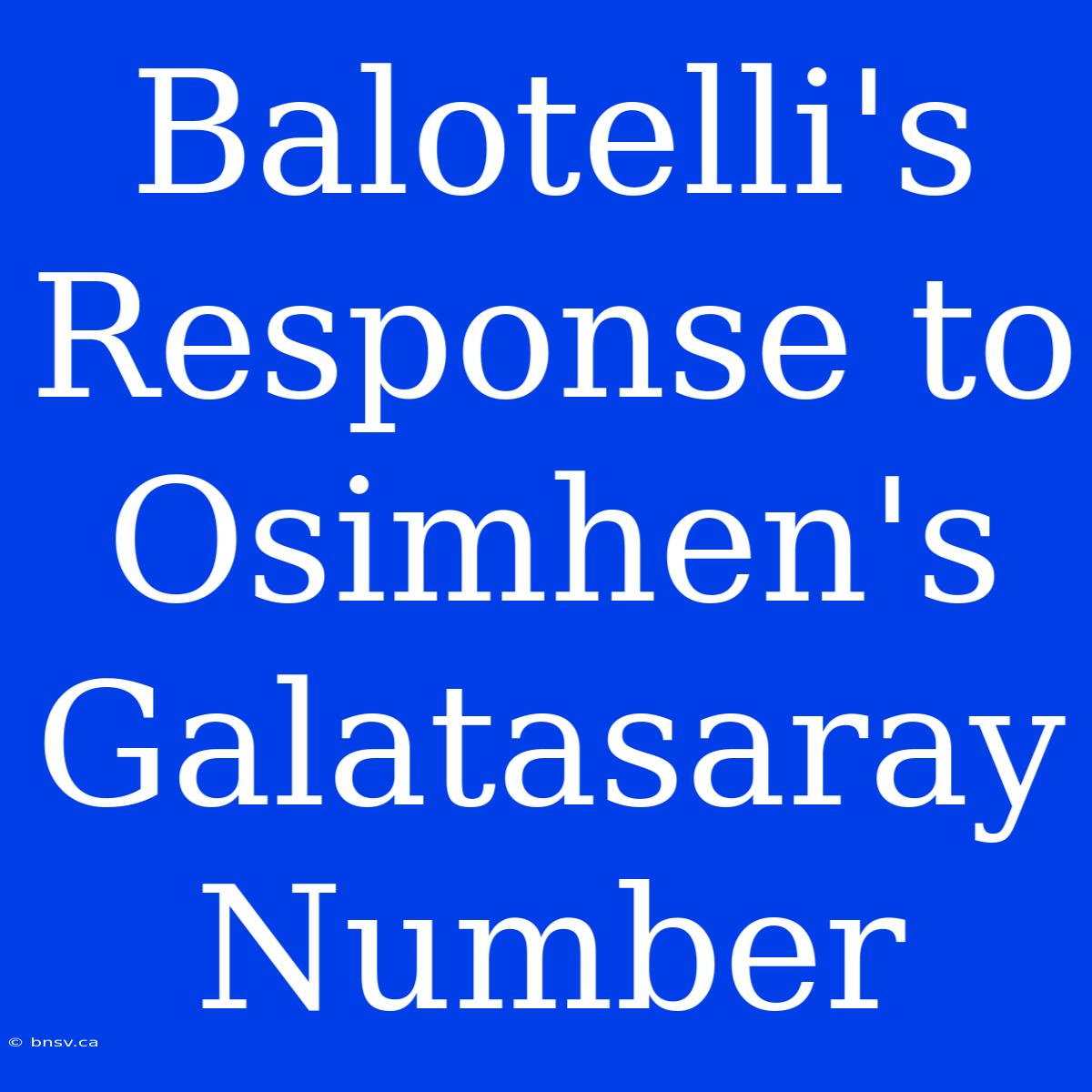 Balotelli's Response To Osimhen's Galatasaray Number