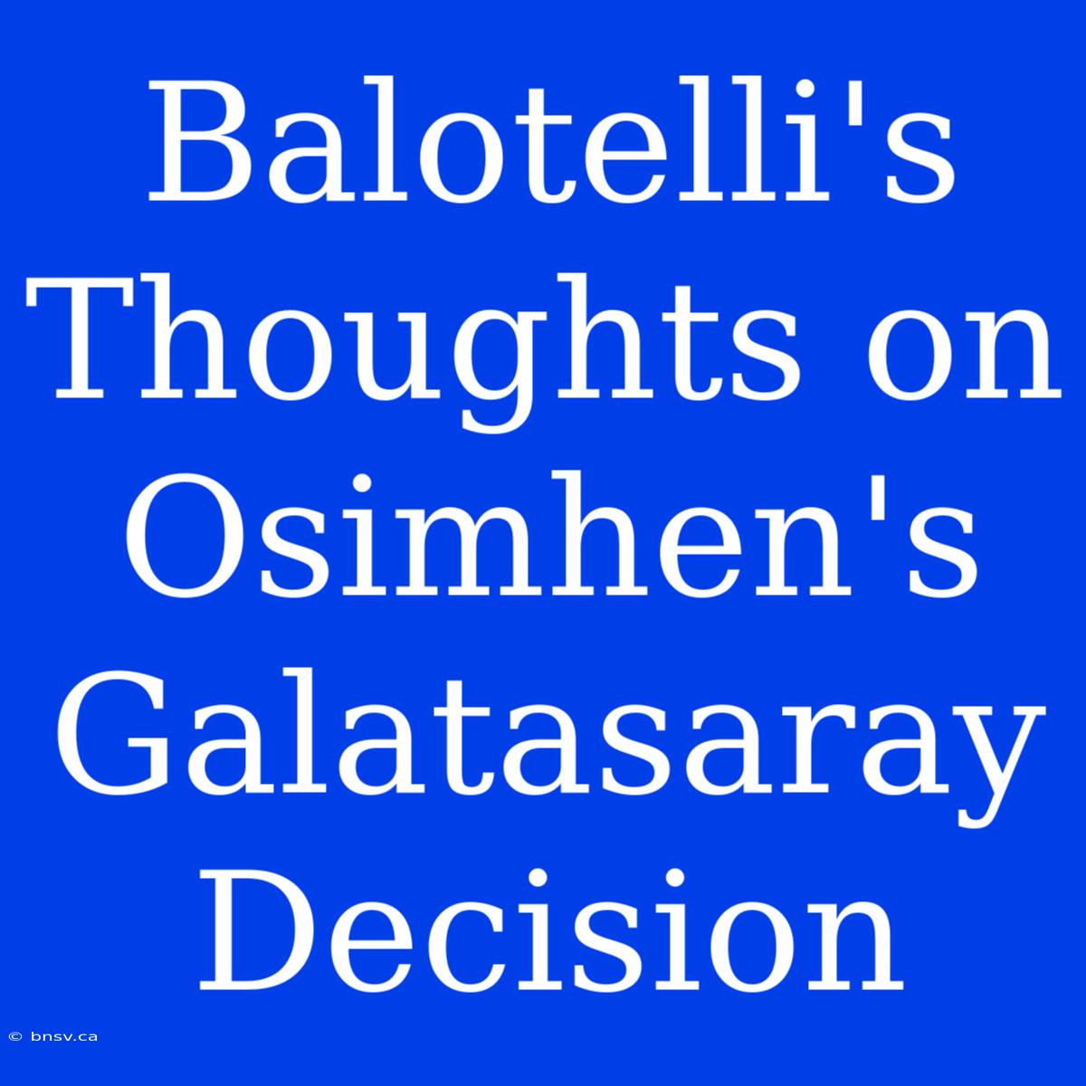 Balotelli's Thoughts On Osimhen's Galatasaray Decision