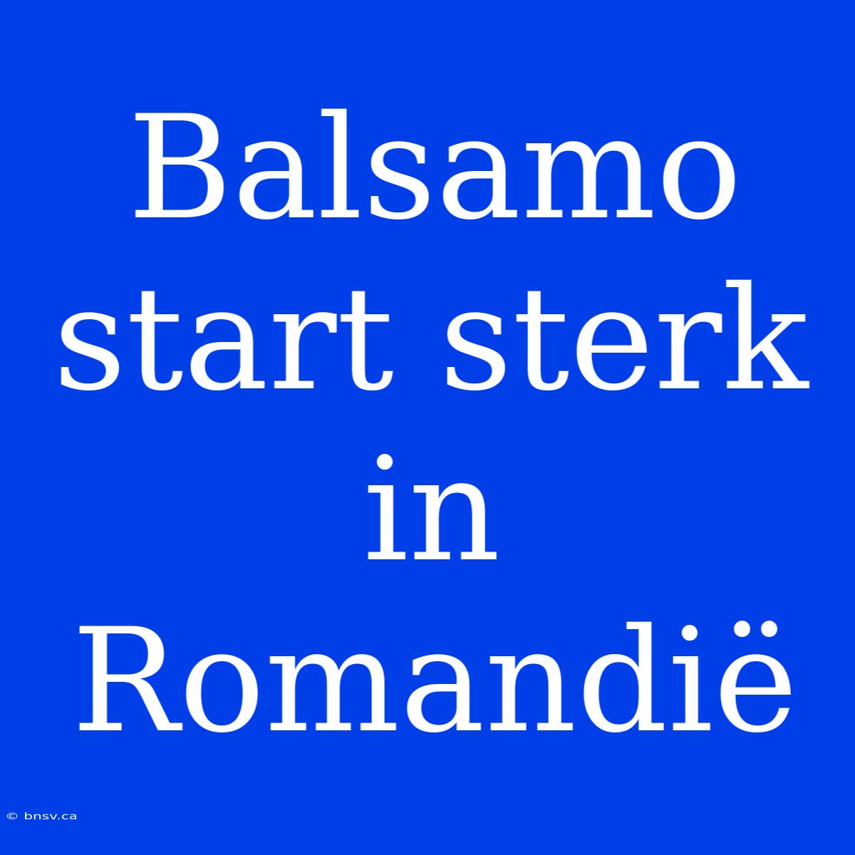 Balsamo Start Sterk In Romandië