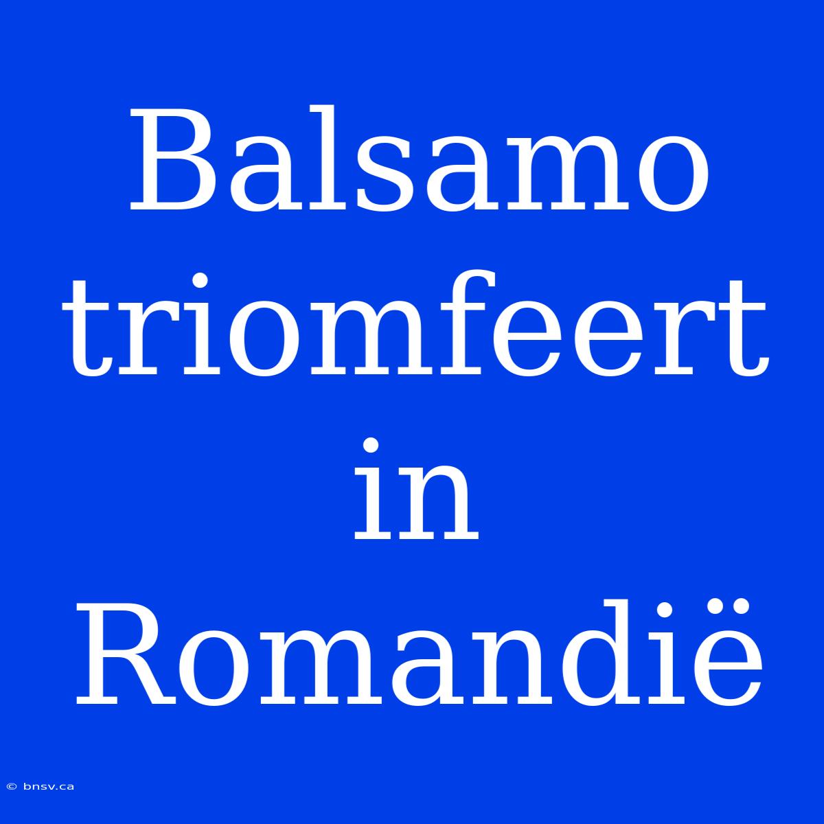 Balsamo Triomfeert In Romandië