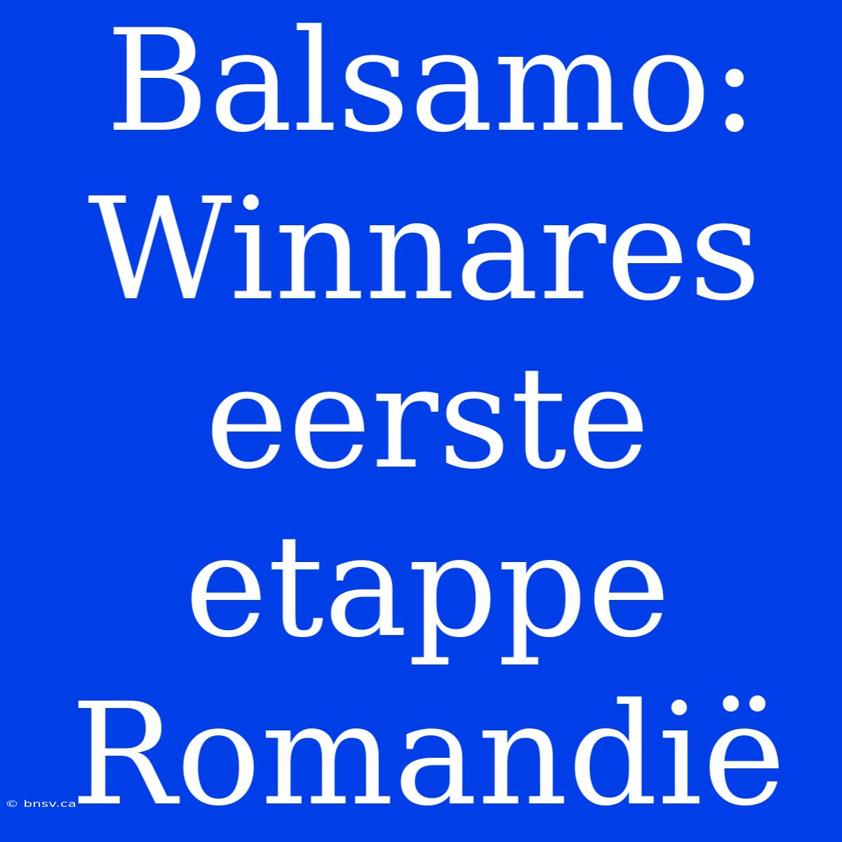 Balsamo: Winnares Eerste Etappe Romandië