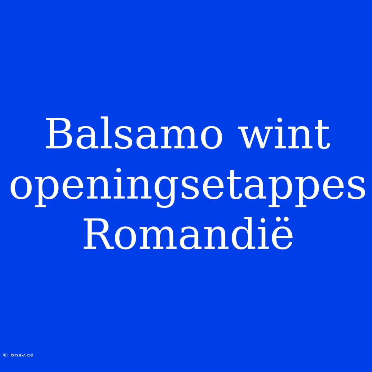 Balsamo Wint Openingsetappes Romandië