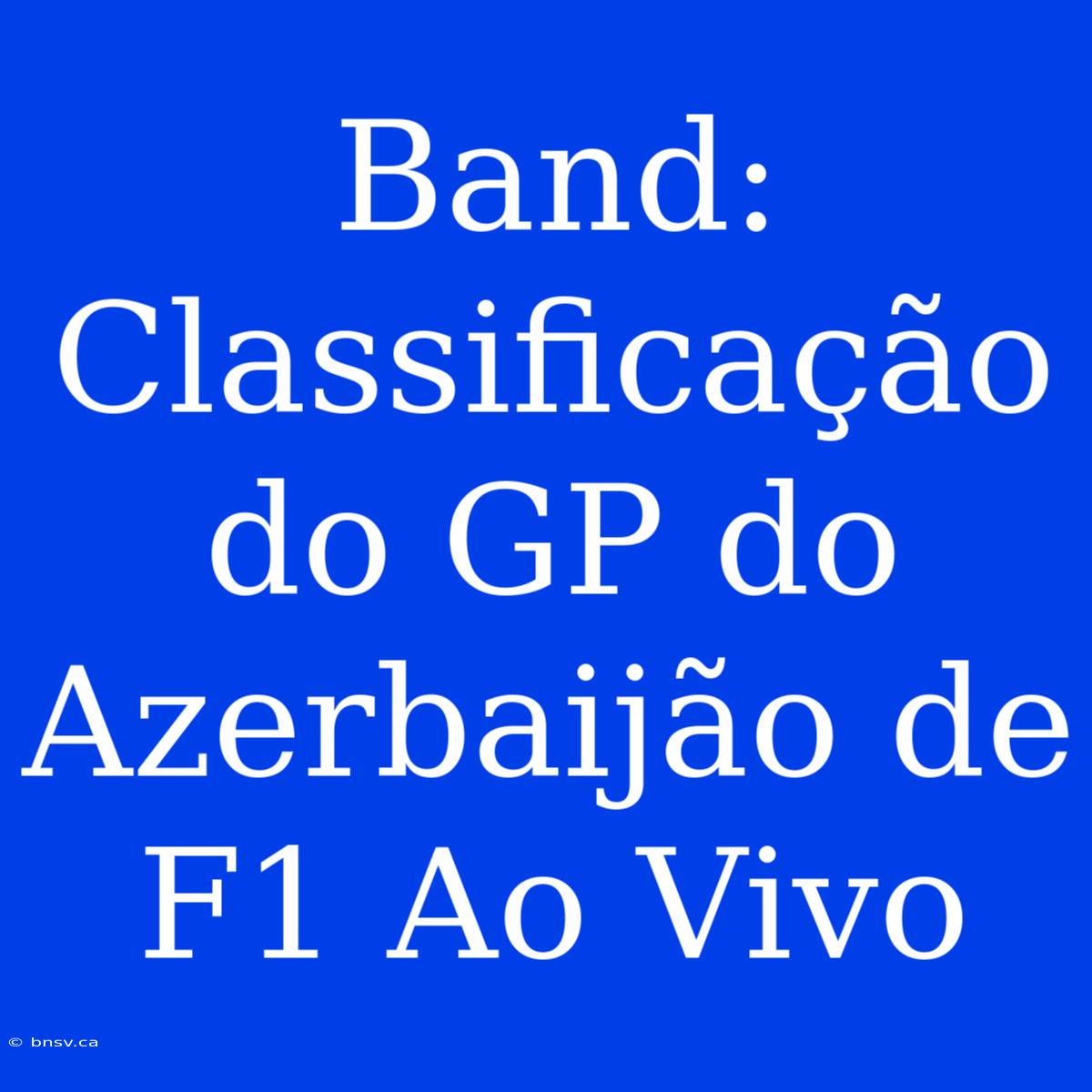 Band: Classificação Do GP Do Azerbaijão De F1 Ao Vivo