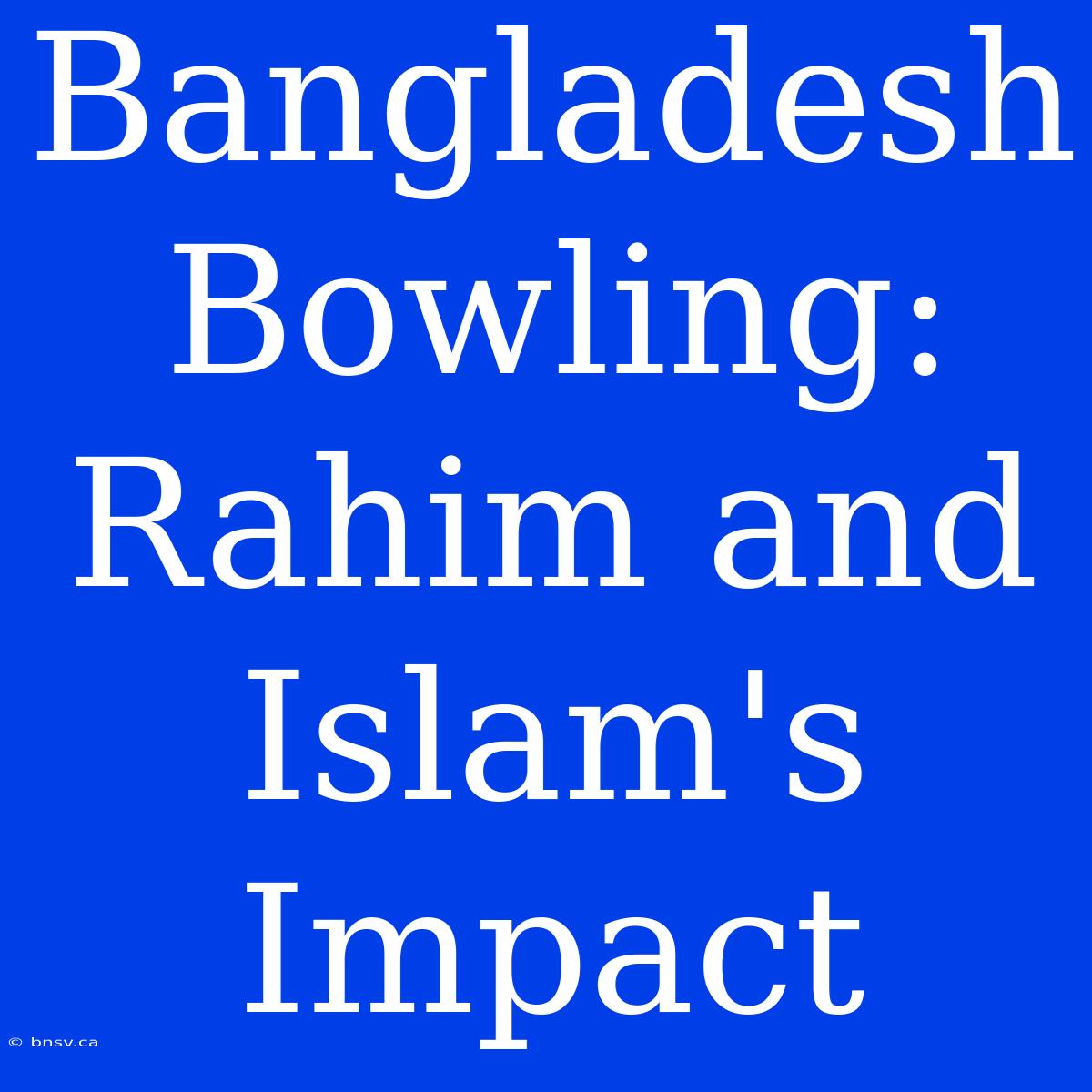 Bangladesh Bowling: Rahim And Islam's Impact