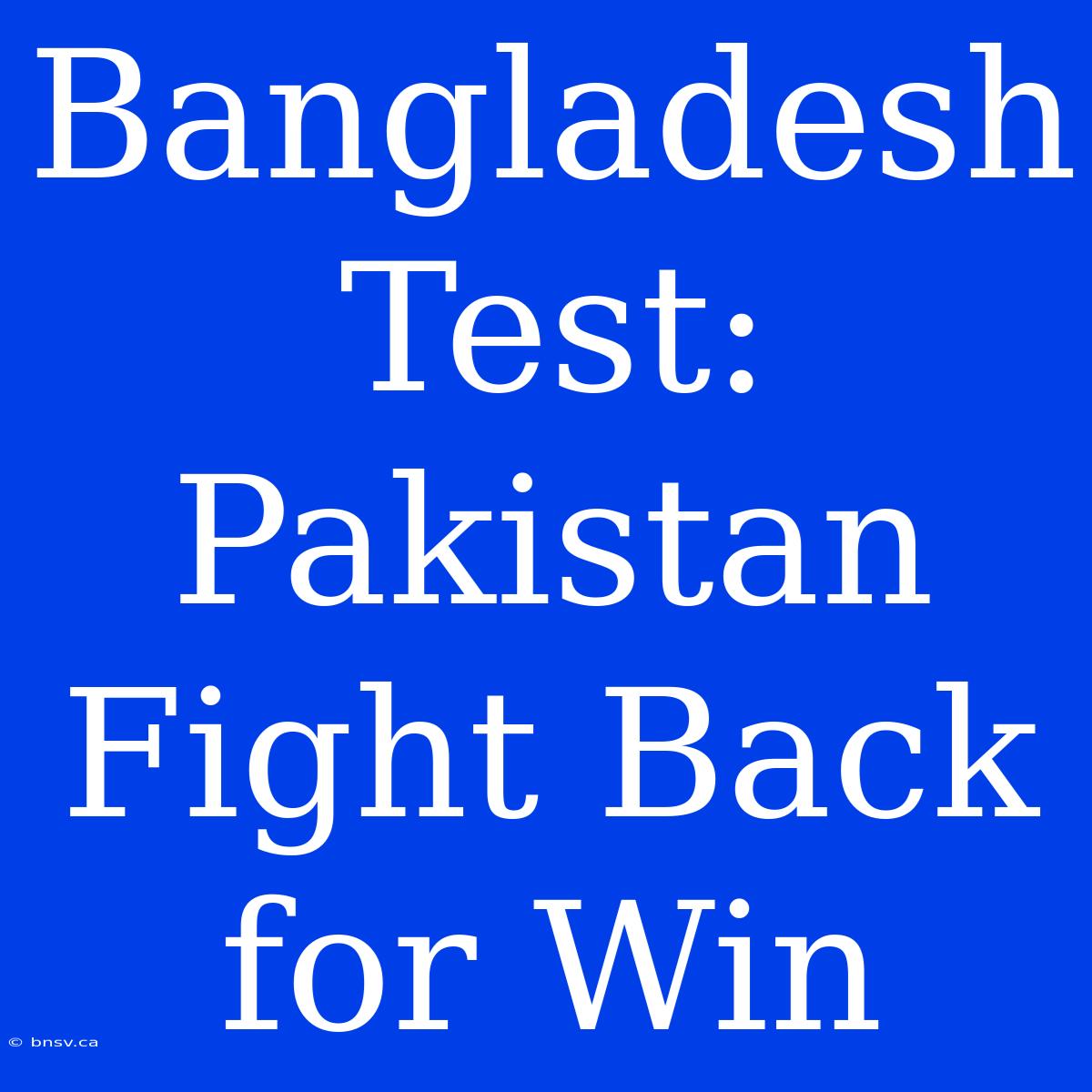 Bangladesh Test: Pakistan Fight Back For Win