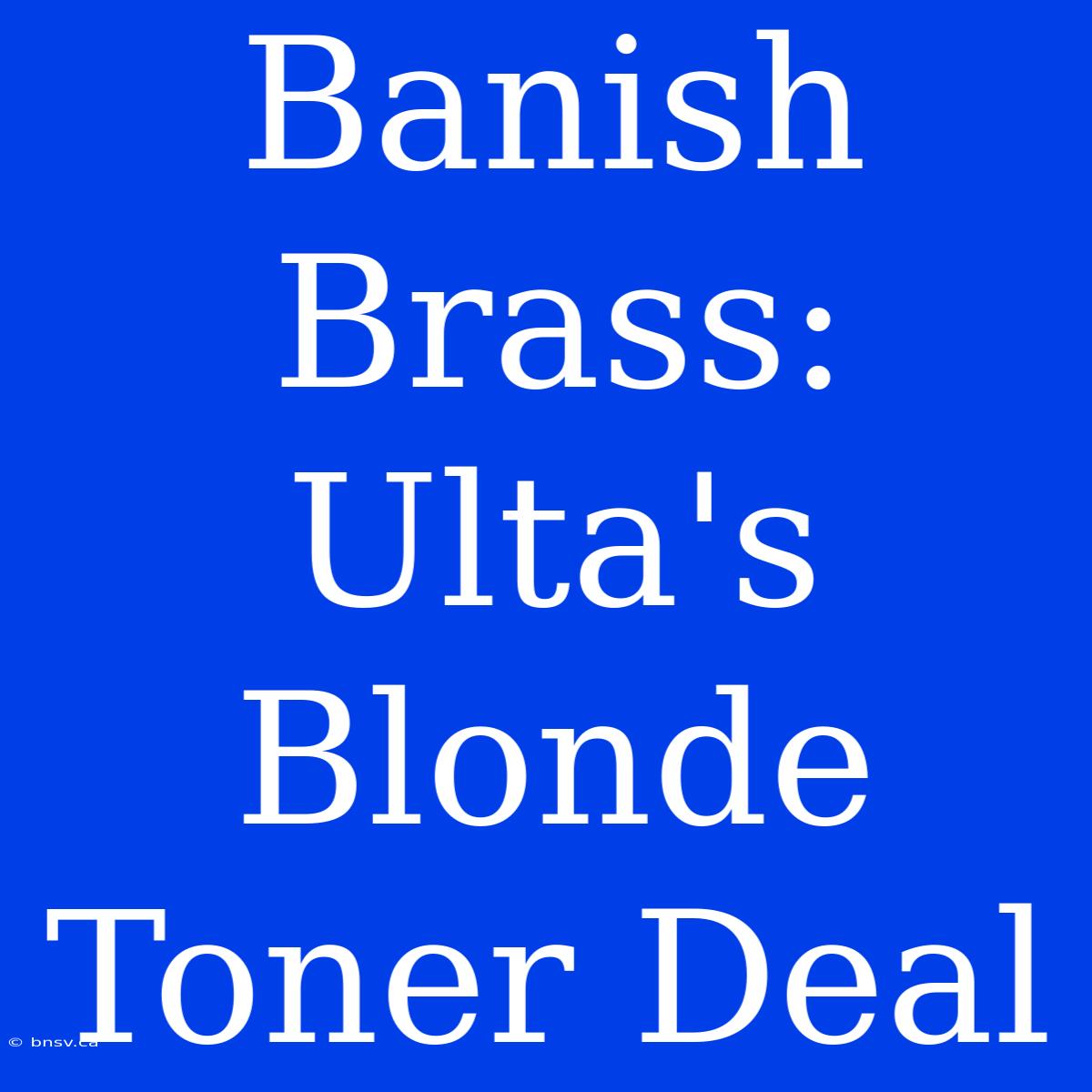 Banish Brass: Ulta's Blonde Toner Deal