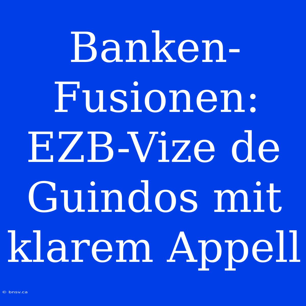 Banken-Fusionen: EZB-Vize De Guindos Mit Klarem Appell