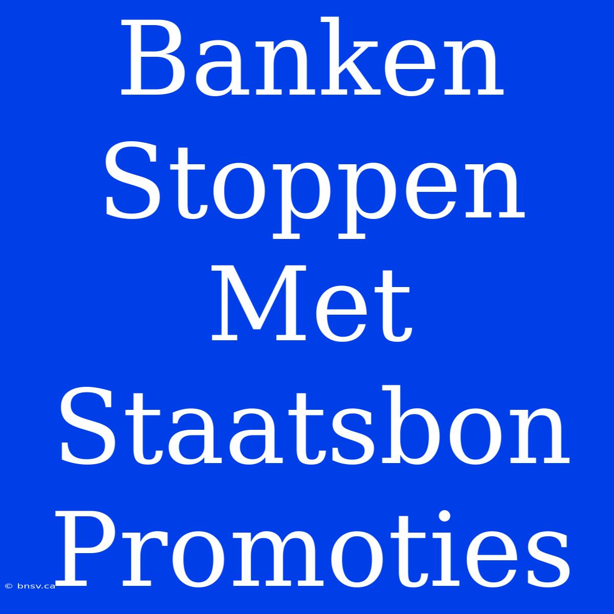 Banken Stoppen Met Staatsbon Promoties