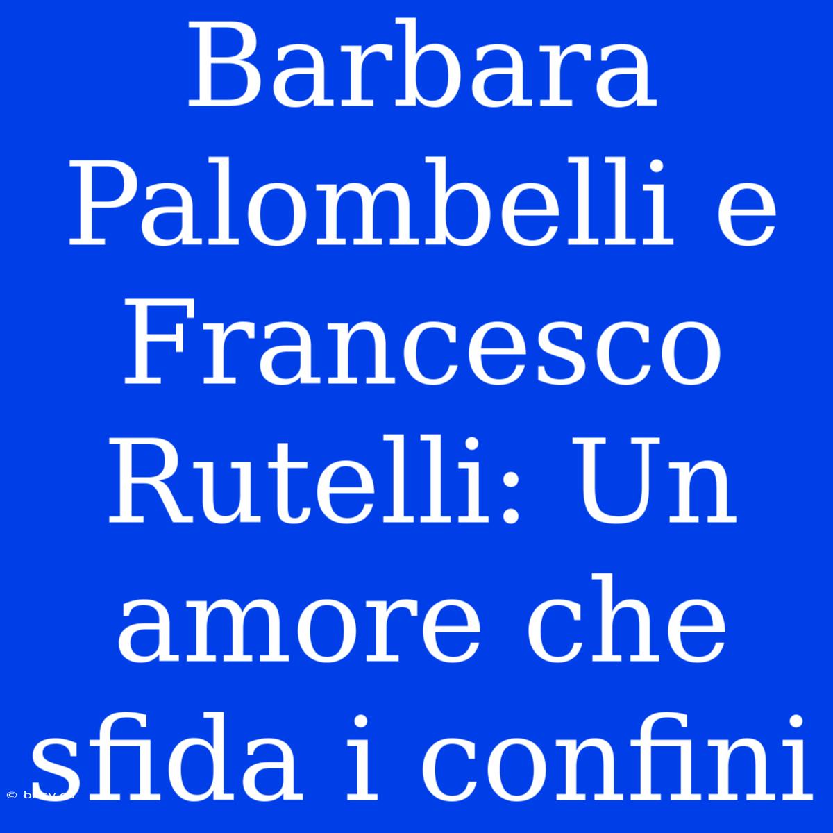 Barbara Palombelli E Francesco Rutelli: Un Amore Che Sfida I Confini