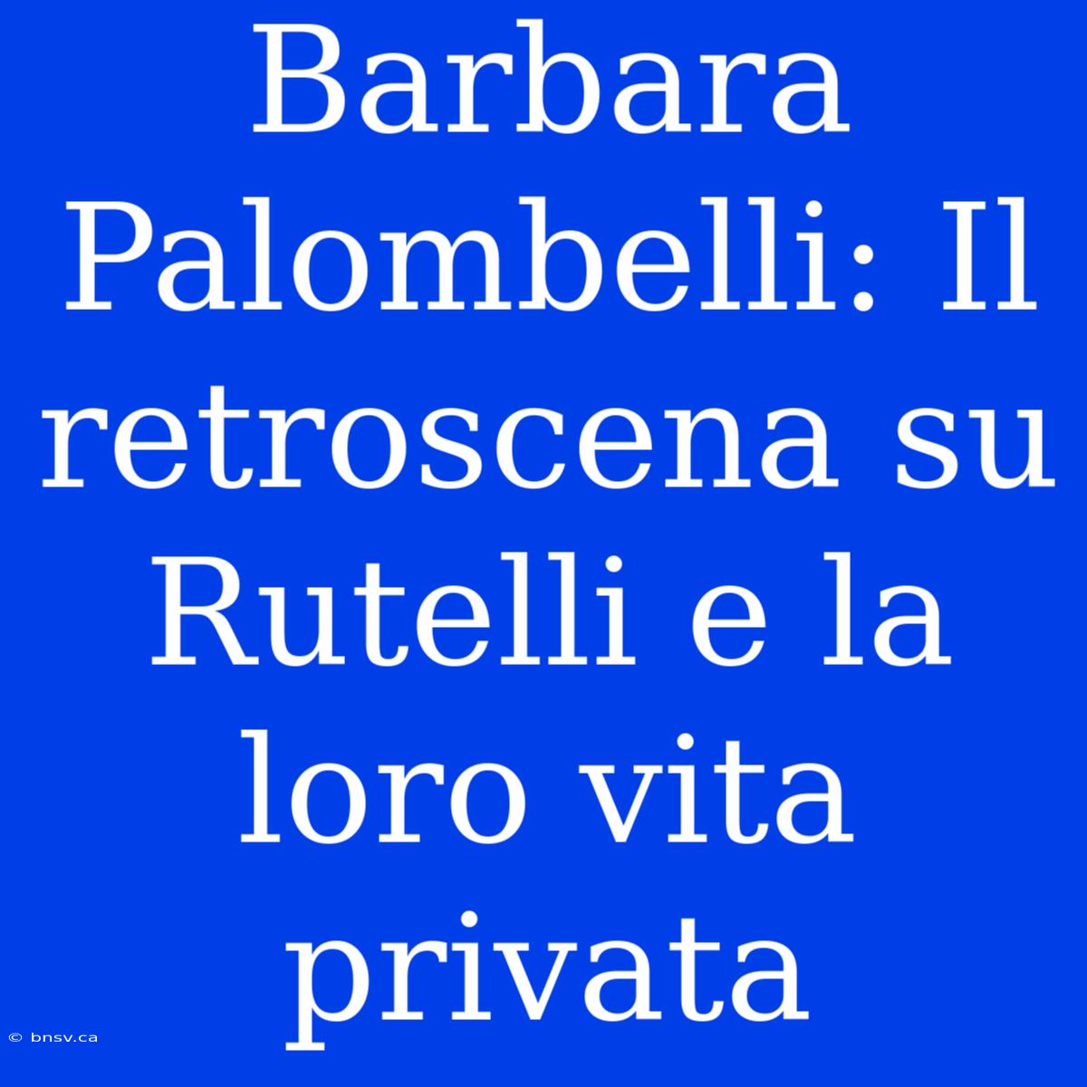 Barbara Palombelli: Il Retroscena Su Rutelli E La Loro Vita Privata