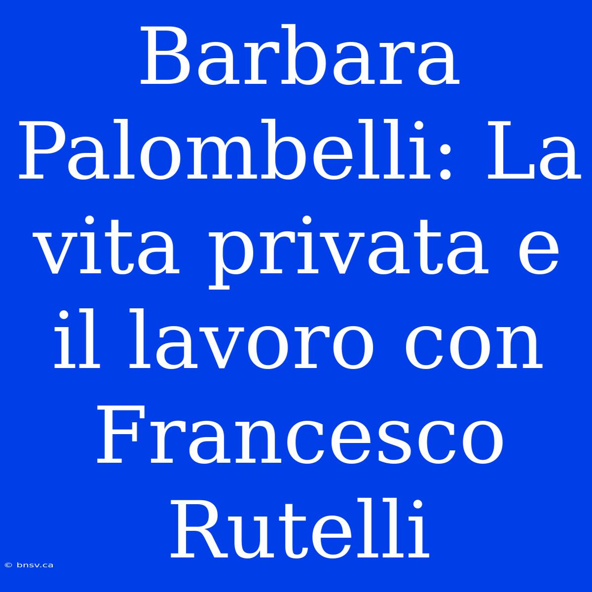 Barbara Palombelli: La Vita Privata E Il Lavoro Con Francesco Rutelli