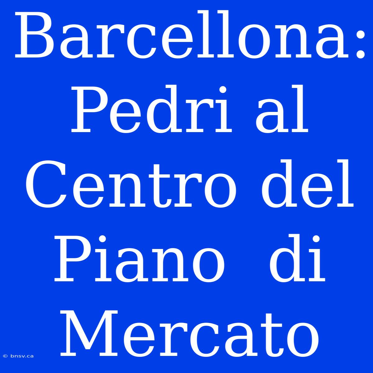 Barcellona:  Pedri Al Centro Del  Piano  Di  Mercato