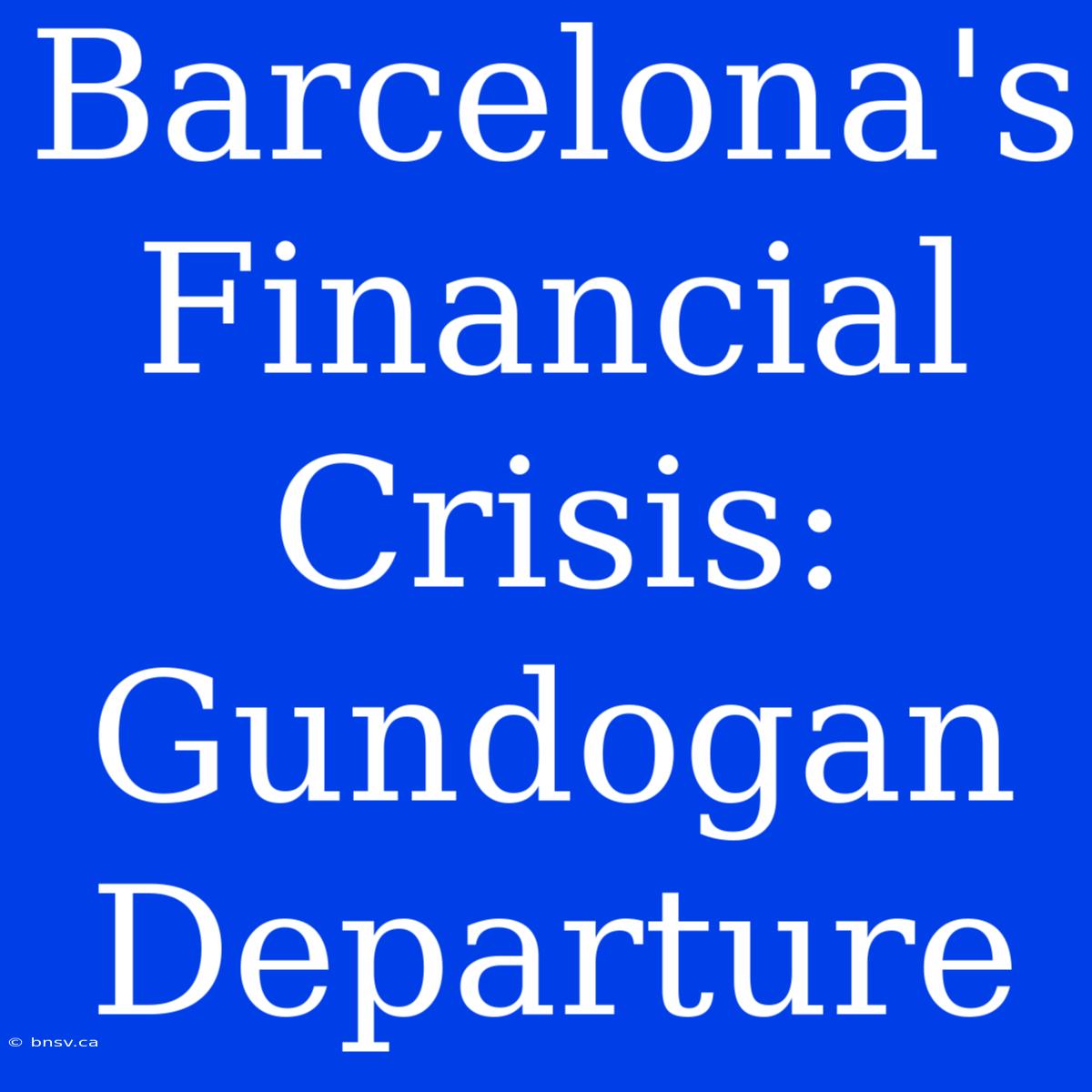 Barcelona's Financial Crisis: Gundogan Departure