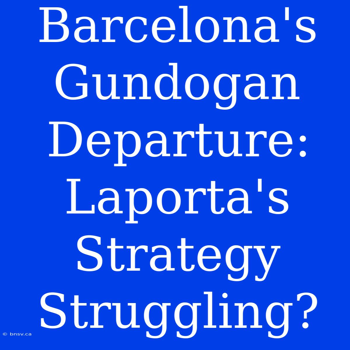 Barcelona's Gundogan Departure: Laporta's Strategy Struggling?