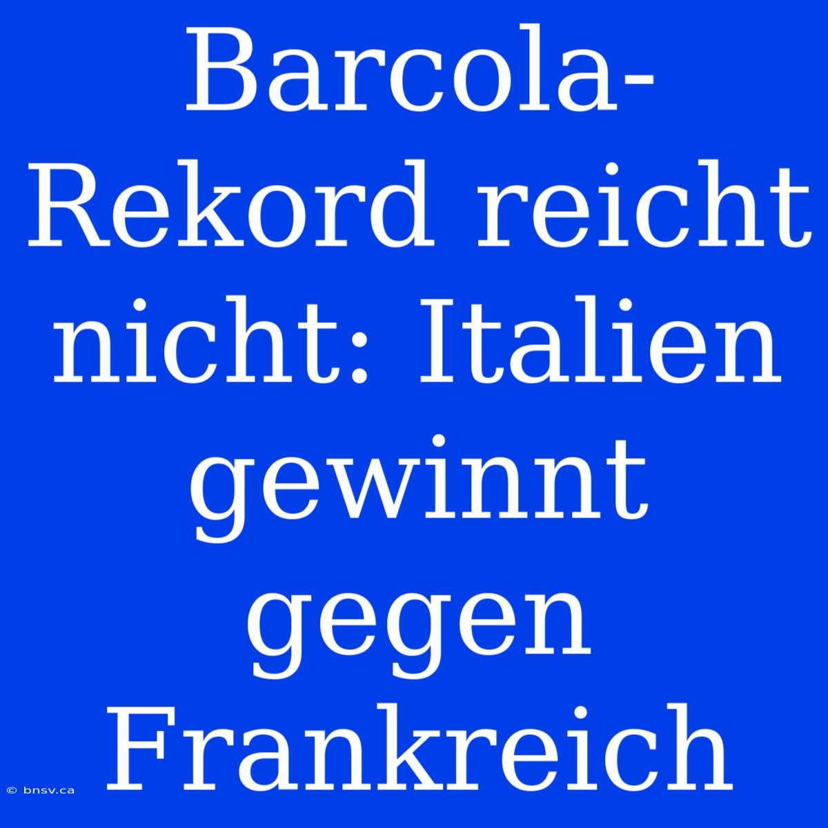 Barcola-Rekord Reicht Nicht: Italien Gewinnt Gegen Frankreich