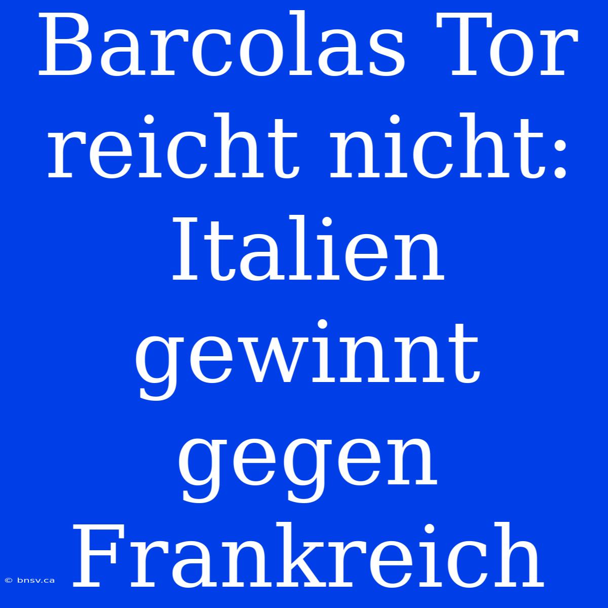 Barcolas Tor Reicht Nicht: Italien Gewinnt Gegen Frankreich