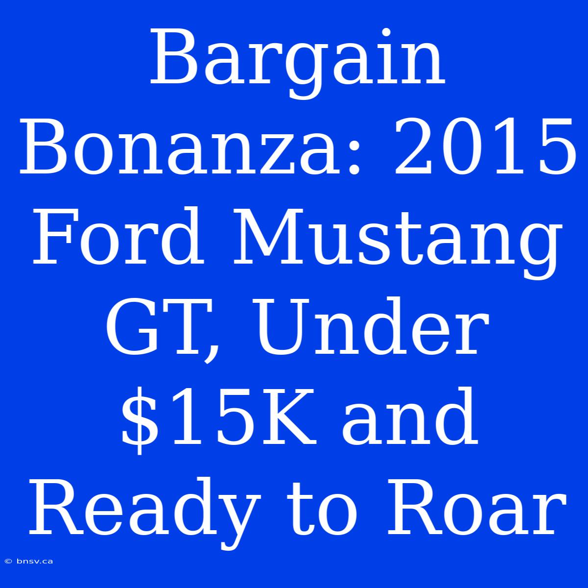 Bargain Bonanza: 2015 Ford Mustang GT, Under $15K And Ready To Roar