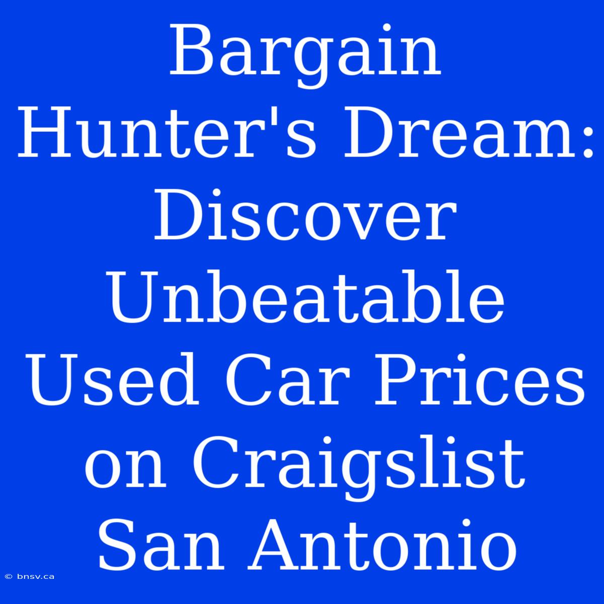 Bargain Hunter's Dream: Discover Unbeatable Used Car Prices On Craigslist San Antonio