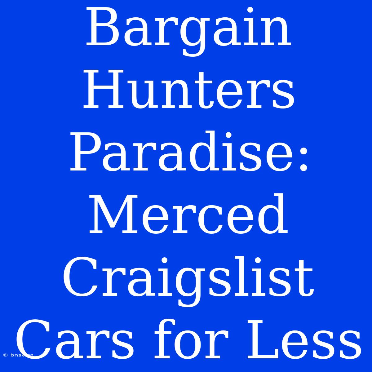 Bargain Hunters Paradise: Merced Craigslist Cars For Less