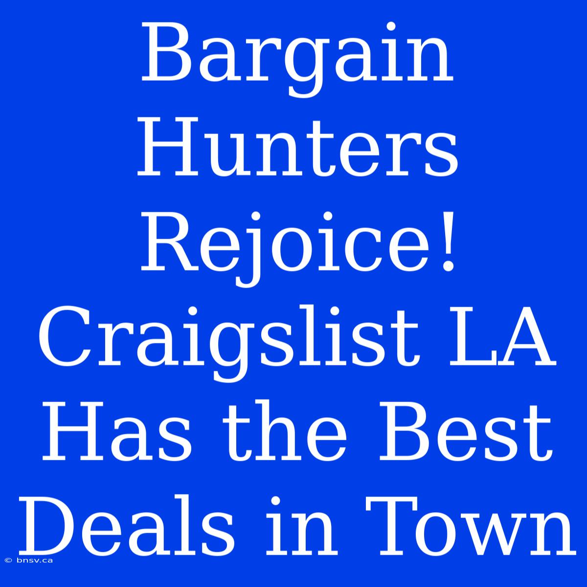 Bargain Hunters Rejoice! Craigslist LA Has The Best Deals In Town