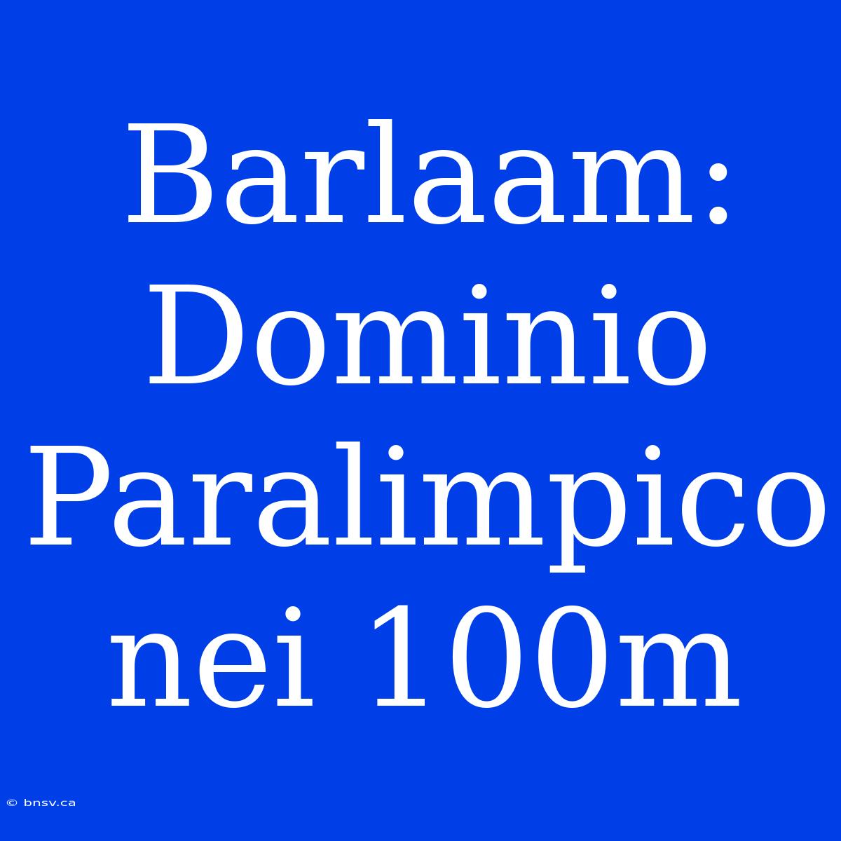 Barlaam: Dominio Paralimpico Nei 100m