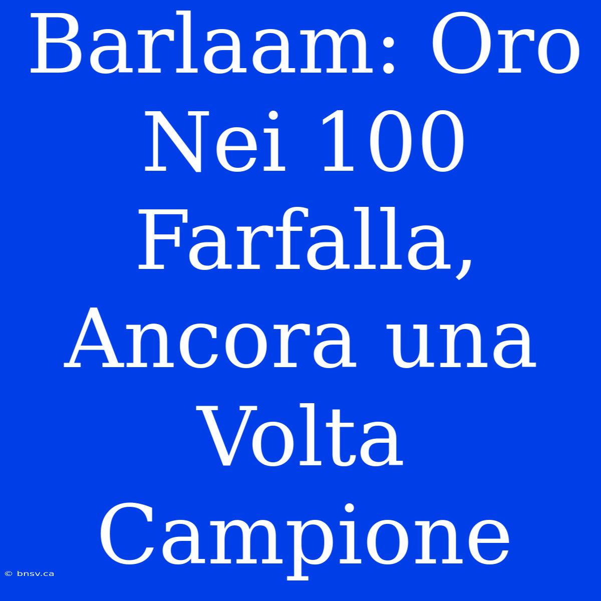 Barlaam: Oro Nei 100 Farfalla, Ancora Una Volta Campione