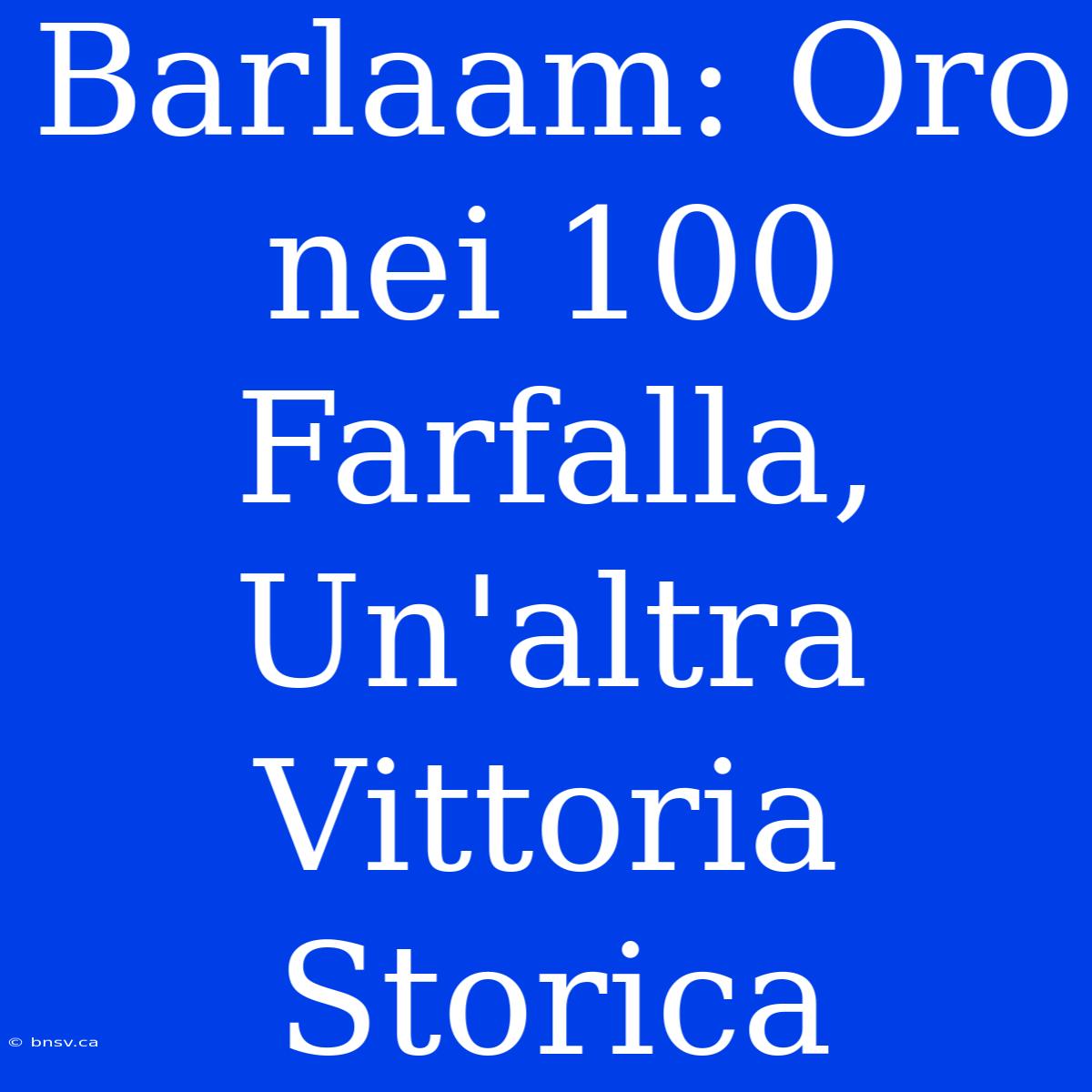 Barlaam: Oro Nei 100 Farfalla, Un'altra Vittoria Storica