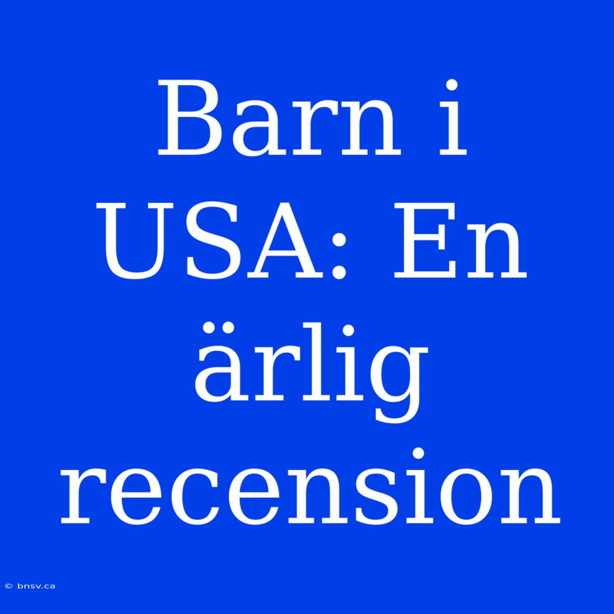 Barn I USA: En Ärlig Recension