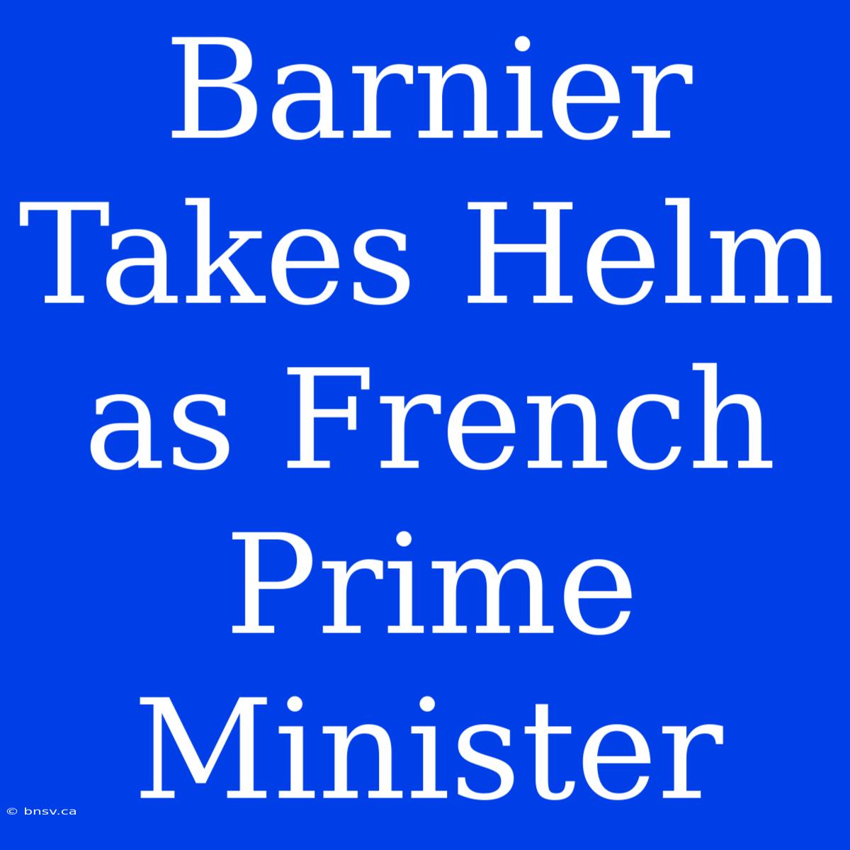 Barnier Takes Helm As French Prime Minister